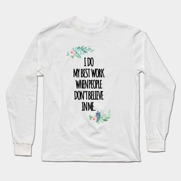 i do my best work when people dont believe in me Long Sleeve T-Shirt by aluap1006